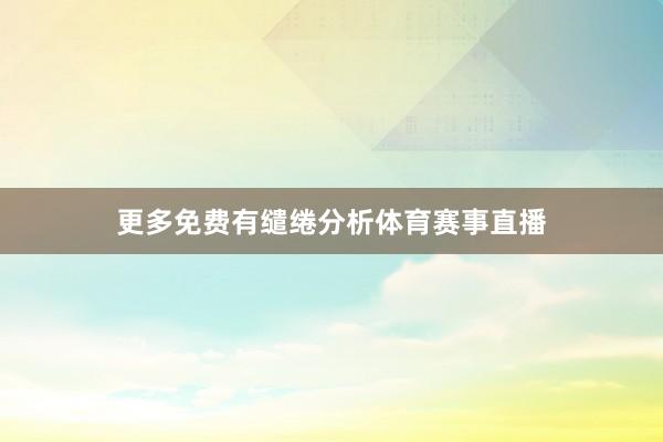 更多免费有缱绻分析体育赛事直播