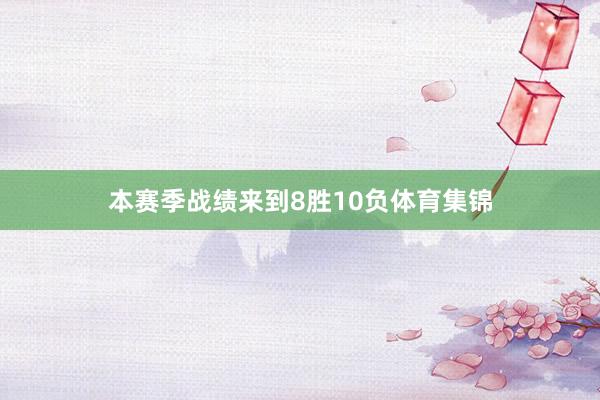 本赛季战绩来到8胜10负体育集锦