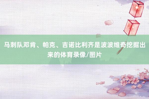 马刺队邓肯、帕克、吉诺比利齐是波波维奇挖掘出来的体育录像/图片