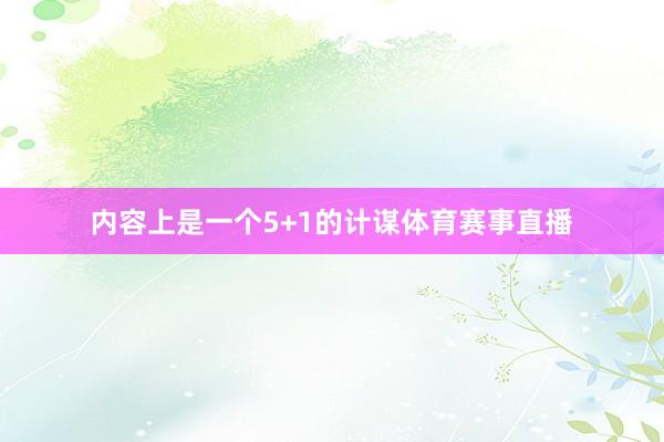 内容上是一个5+1的计谋体育赛事直播