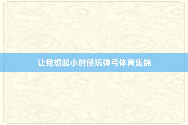 让我想起小时候玩弹弓体育集锦